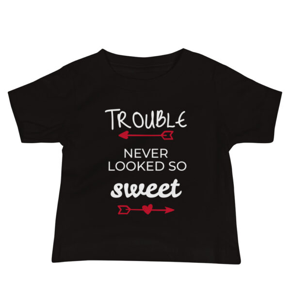 Baby T-Shirt ” Trouble never looked so sweet”